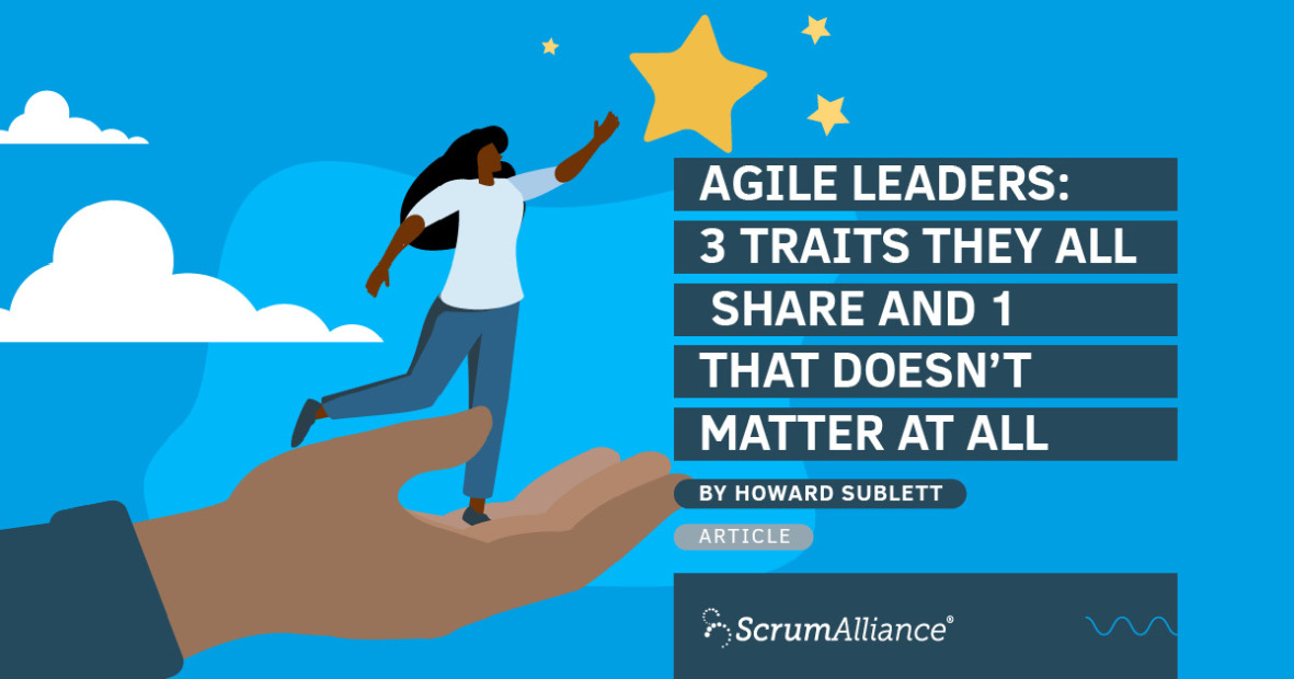 Agile Leaders: 3 Traits They All Share And 1 That Doesn't Matter At All